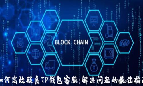 
如何高效联系TP钱包客服：解决问题的最佳指南