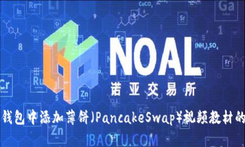 如何在TP钱包中添加薄饼（PancakeSwap）视频教材的完整指南