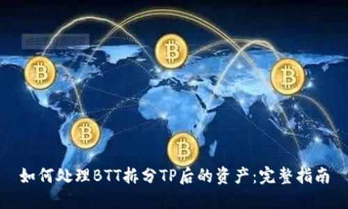 如何处理BTT拆分TP后的资产：完整指南