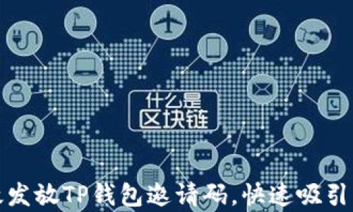 
如何有效发放TP钱包邀请码，快速吸引用户注册