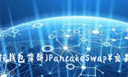 如何查看TP钱包薄饼（PancakeSwap）交易记录详解