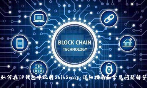 如何在TP钱包中玩转ShibSwap：详细指南和常见问题解答