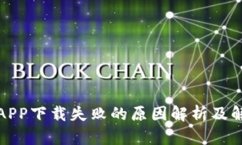 TP钱包APP下载失败的原因解析及解决方案