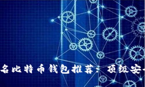 2023年最佳匿名比特币钱包推荐: 顶级安全性与隐私保护