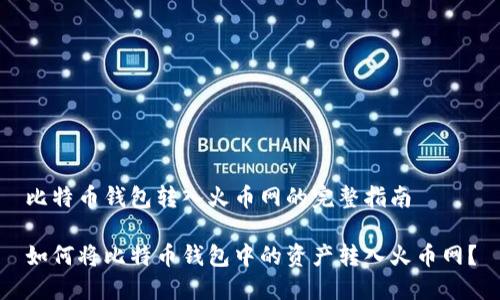 比特币钱包转入火币网的完整指南

如何将比特币钱包中的资产转入火币网？