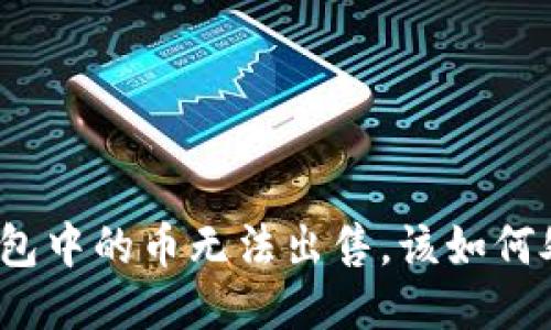 TP钱包中的币无法出售，该如何处理？