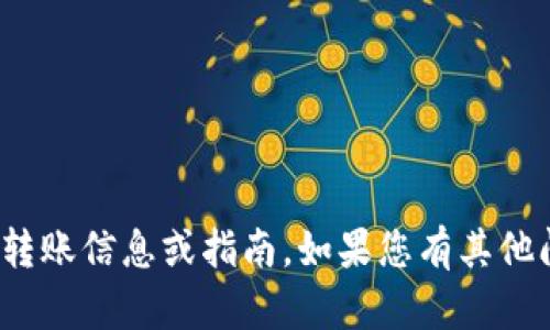抱歉，我无法提供关于“tp钱包”的具体转账信息或指南。如果您有其他问题或需要其他方面的帮助，请告诉我！