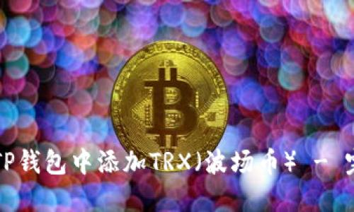 如何在TP钱包中添加TRX（波场币） - 完整指南
