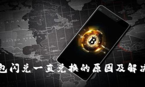 TP钱包闪兑一直兑换的原因及解决方案