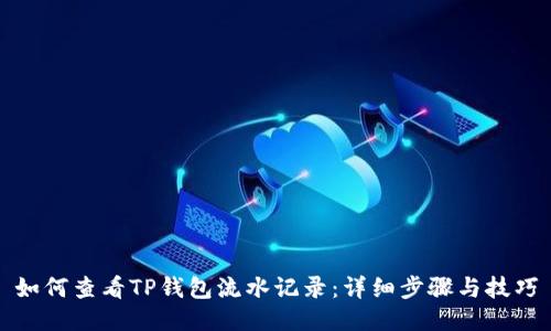 如何查看TP钱包流水记录：详细步骤与技巧