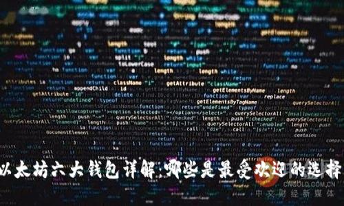 以太坊六大钱包详解：哪些是最受欢迎的选择？