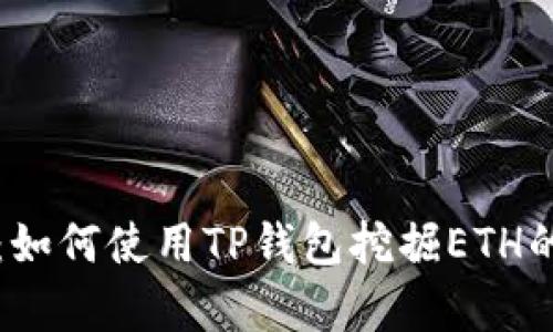 详细解析：如何使用TP钱包挖掘ETH的完全指南