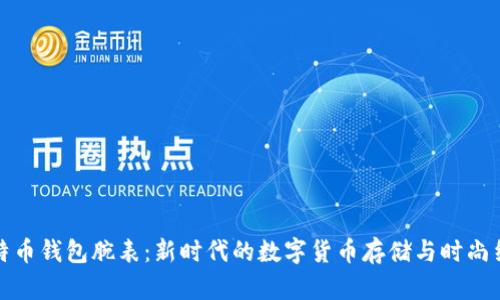 比特币钱包腕表：新时代的数字货币存储与时尚结合