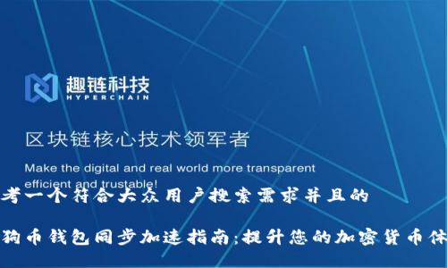 思考一个符合大众用户搜索需求并且的

狗狗币钱包同步加速指南：提升您的加密货币体验