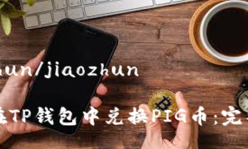 jiaozhun/jiaozhun

如何在TP钱包中兑换PIG币：完整指南