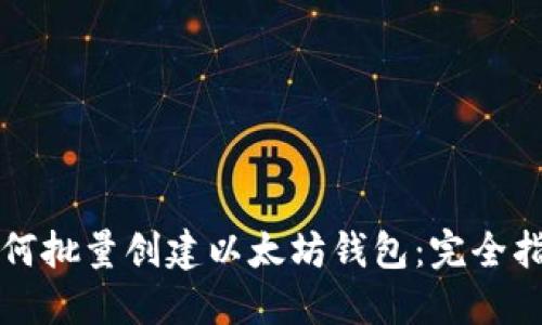 如何批量创建以太坊钱包：完全指南