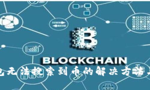 TP钱包无法搜索到币的解决方法与建议