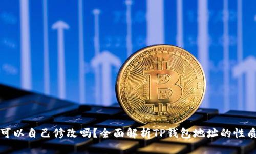TP钱包地址可以自己修改吗？全面解析TP钱包地址的性质及管理方法
