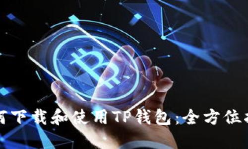 如何下载和使用TP钱包：全方位指南