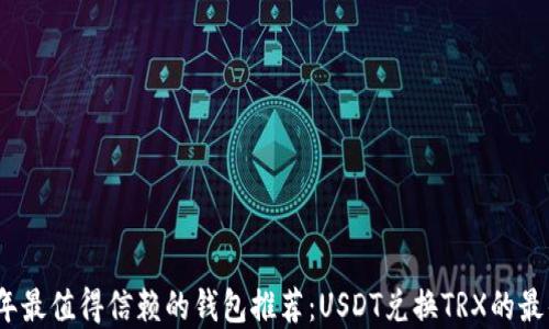 
2023年最值得信赖的钱包推荐：USDT兑换TRX的最佳选择