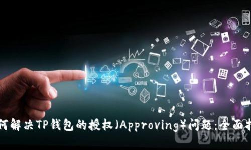 如何解决TP钱包的授权（Approving）问题：全面指南