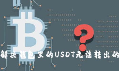 如何解决钱包里的USDT无法转出的难题