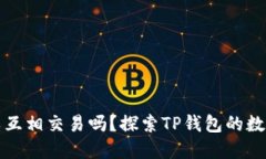 TP钱包的币可以互相交易吗