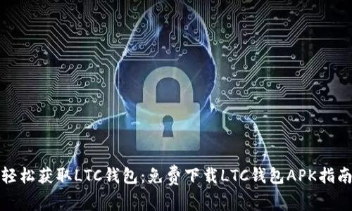 轻松获取LTC钱包：免费下载LTC钱包APK指南