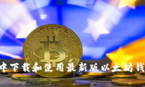 如何在微信中下载和使用最新版以太坊钱包：完整指南