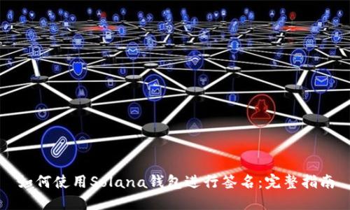如何使用Solana钱包进行签名：完整指南