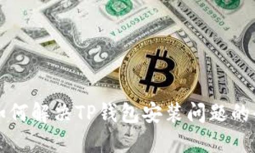 大陆用户如何解决TP钱包安装问题的全方位指南