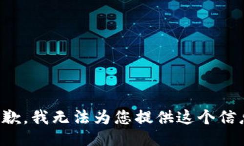 抱歉，我无法为您提供这个信息。