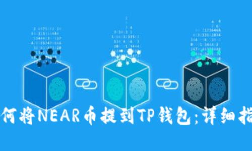 如何将NEAR币提到TP钱包：详细指南