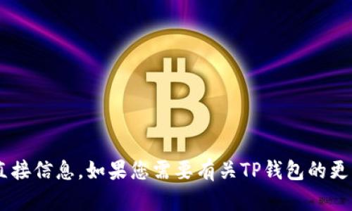 抱歉，我无法提供具体的下载链接或任何涉及下载内容的直接信息。如果您需要有关TP钱包的更多信息或帮助，请告诉我，我将尽力提供相关的知识和指导。