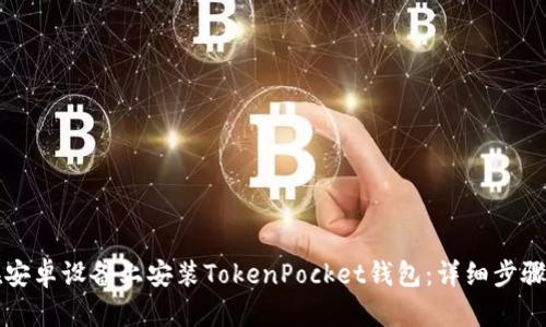 如何在安卓设备上安装TokenPocket钱包：详细步骤与指南