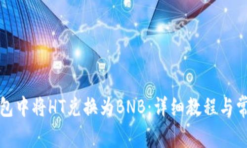 如何在TP钱包中将HT兑换为BNB：详细教程与常见问题解答