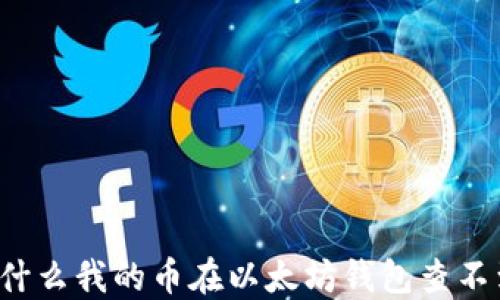 
为什么我的币在以太坊钱包查不到？
