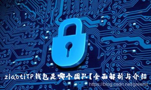 ziaotiTP钱包是哪个团队？全面解析与介绍