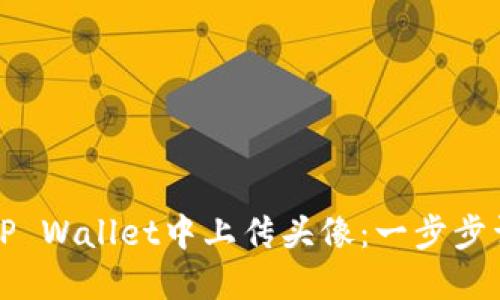 如何在TP Wallet中上传头像：一步步详尽指南