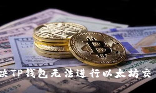 : 如何解决TP钱包无法进行以太坊交易的问题？