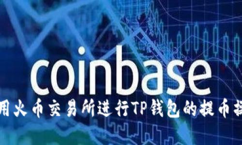如何使用火币交易所进行TP钱包的提币操作详解