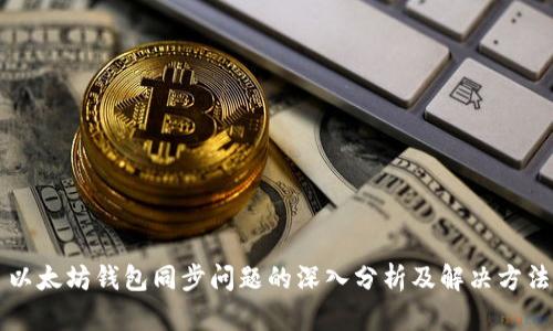 以太坊钱包同步问题的深入分析及解决方法