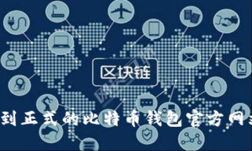 如何找到正式的比特币钱包官方网站网址？