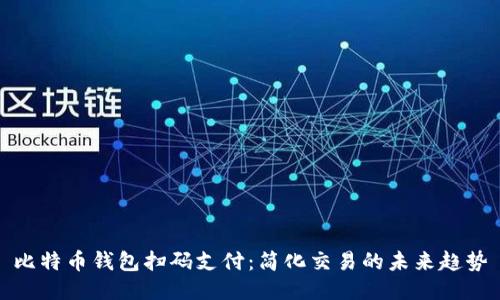 比特币钱包扫码支付：简化交易的未来趋势