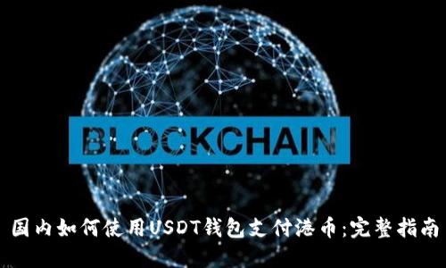 国内如何使用USDT钱包支付港币：完整指南