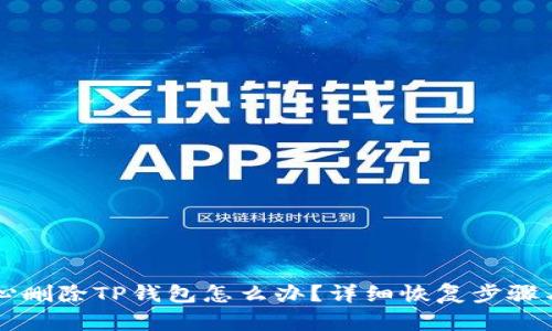 不小心删除TP钱包怎么办？详细恢复步骤与技巧