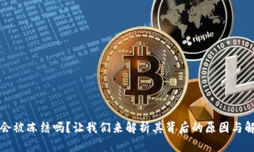 TP钱包会被冻结吗？让我们来解析其背后的原因与解决方案