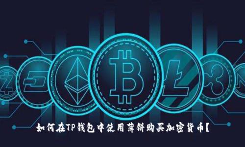 如何在TP钱包中使用薄饼购买加密货币？