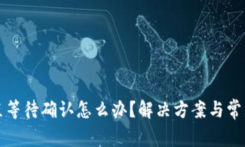 TP钱包一直等待确认怎么办？解决方案与常见问题解析
