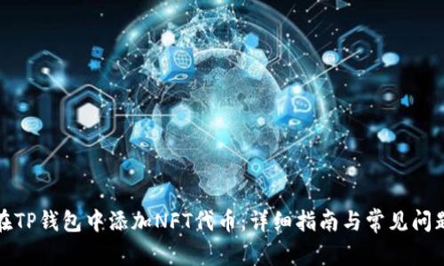 如何在TP钱包中添加NFT代币：详细指南与常见问题解答